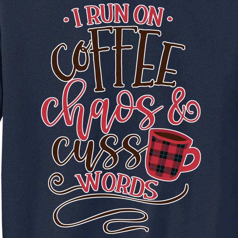 I Run On Coffee Chaos And Cuss Words Tall Sweatshirt