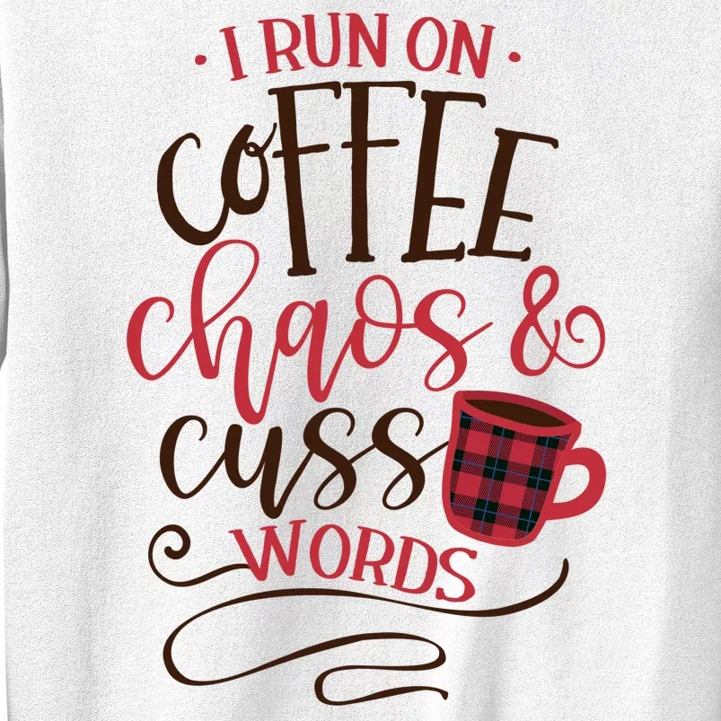 I Run On Coffee Chaos And Cuss Words Sweatshirt