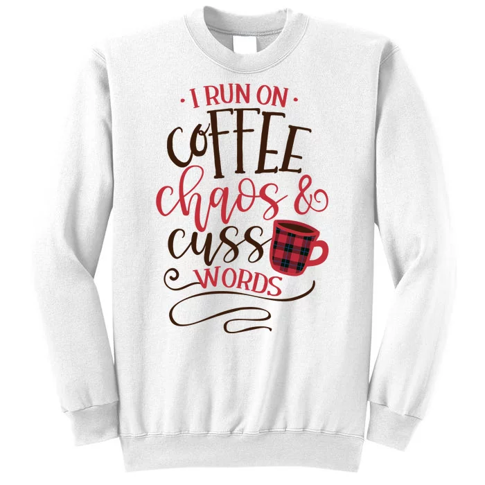 I Run On Coffee Chaos And Cuss Words Sweatshirt