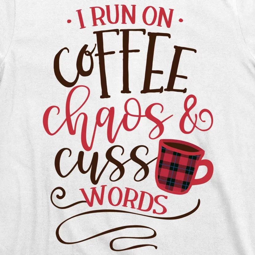 I Run On Coffee Chaos And Cuss Words T-Shirt