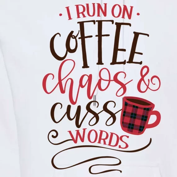 I Run On Coffee Chaos And Cuss Words Premium Hoodie