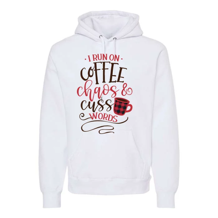 I Run On Coffee Chaos And Cuss Words Premium Hoodie