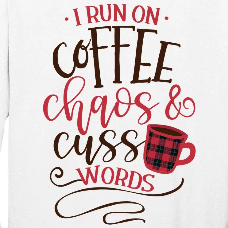 I Run On Coffee Chaos And Cuss Words Tall Long Sleeve T-Shirt