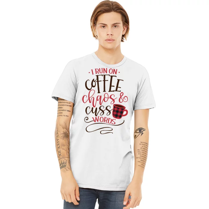 I Run On Coffee Chaos And Cuss Words Premium T-Shirt