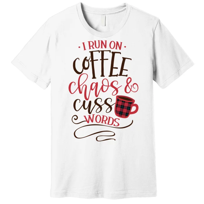 I Run On Coffee Chaos And Cuss Words Premium T-Shirt