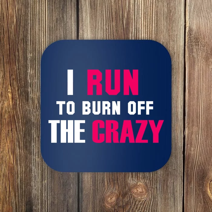 I Run To Burn Off The Crazy Coaster