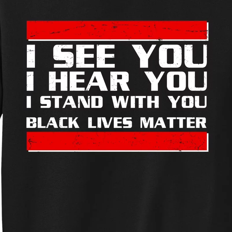 I See You Hear You Stand With You Black Lives Matter Tall Sweatshirt