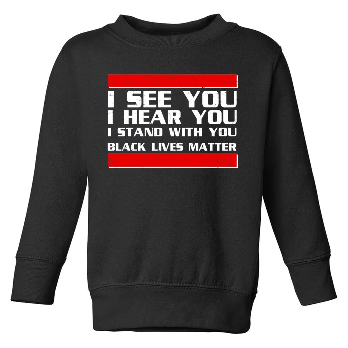 I See You Hear You Stand With You Black Lives Matter Toddler Sweatshirt