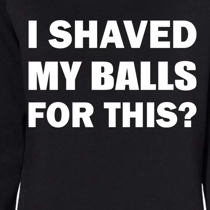 I Shaved My Bals For This? Womens California Wash Sweatshirt