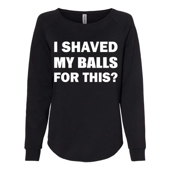 I Shaved My Bals For This? Womens California Wash Sweatshirt