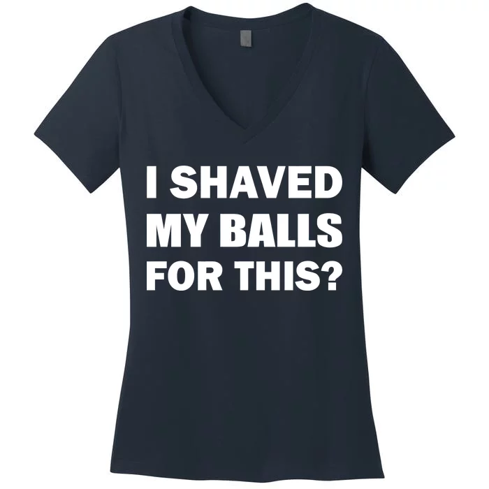 I Shaved My Bals For This? Women's V-Neck T-Shirt