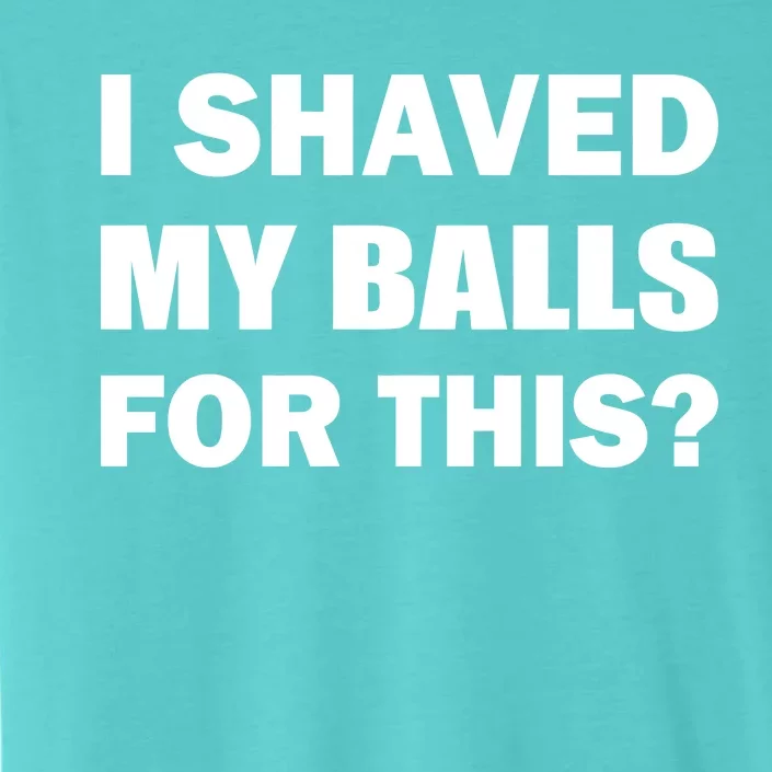 I Shaved My Bals For This? ChromaSoft Performance T-Shirt