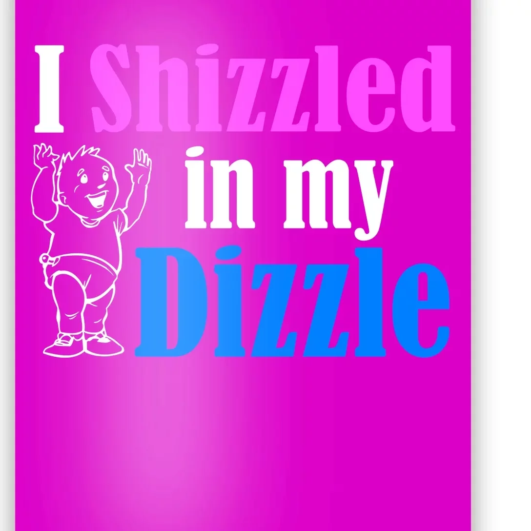 I Shizzled In My Dizzle Poster