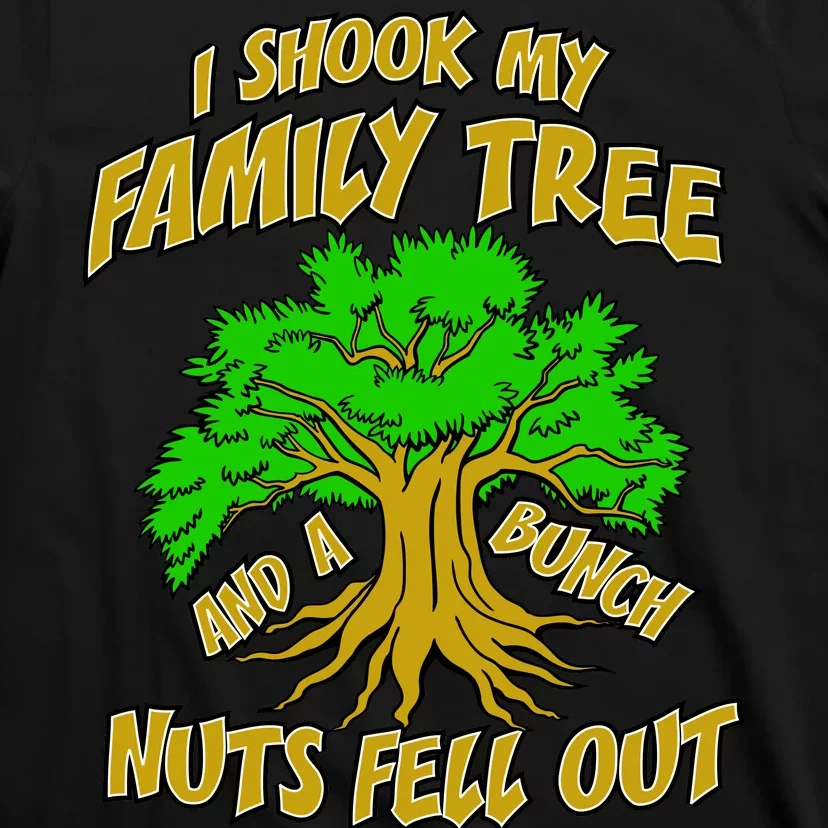 I Shook My Family Tree A Bunch of Nuts Fell Out T-Shirt