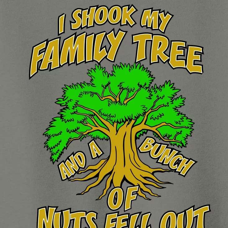 I Shook My Family Tree and a Bunch of Nuts Fell Out Toddler T-Shirt