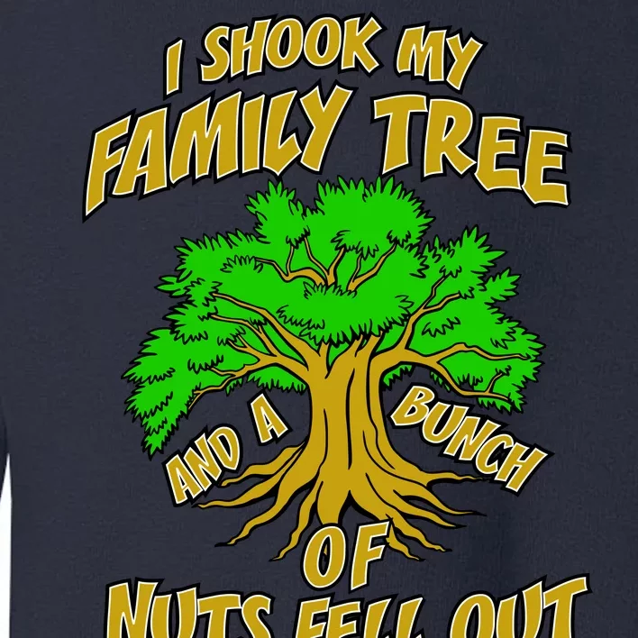 I Shook My Family Tree and a Bunch of Nuts Fell Out Toddler Sweatshirt