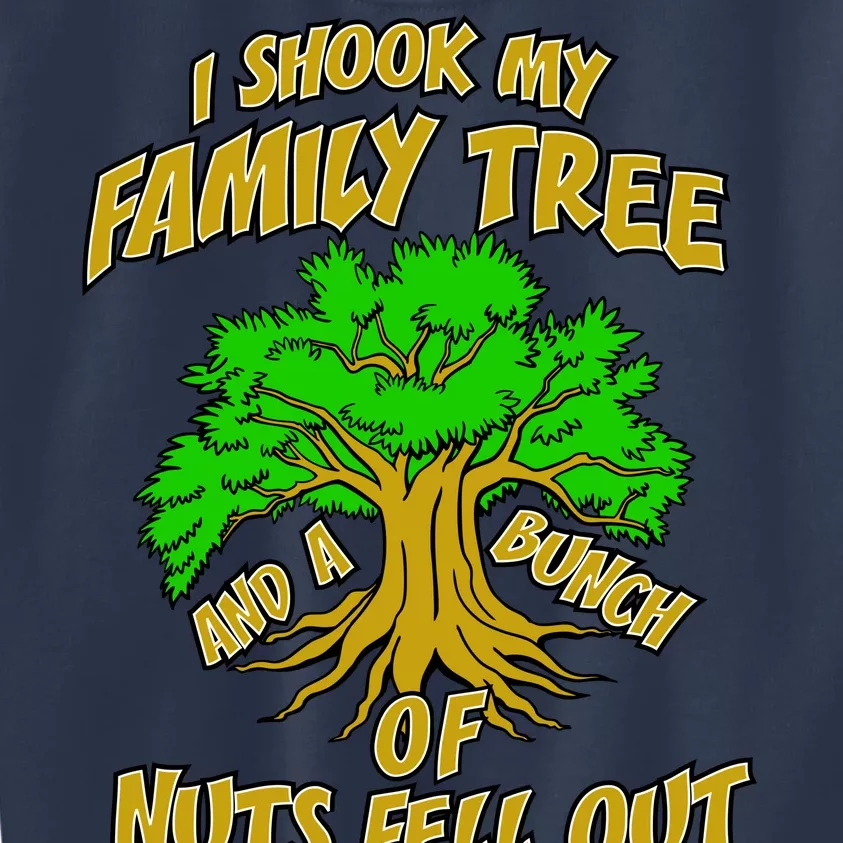 I Shook My Family Tree and a Bunch of Nuts Fell Out Kids Sweatshirt