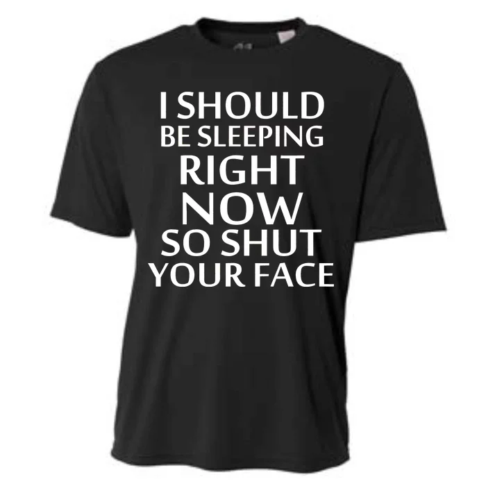 I Should Be Sleeping So Shut Your Face Cooling Performance Crew T-Shirt