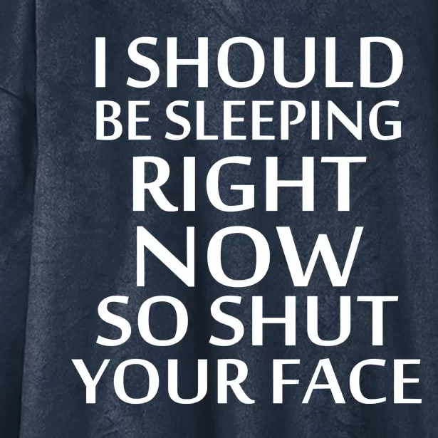 I Should Be Sleeping So Shut Your Face Hooded Wearable Blanket