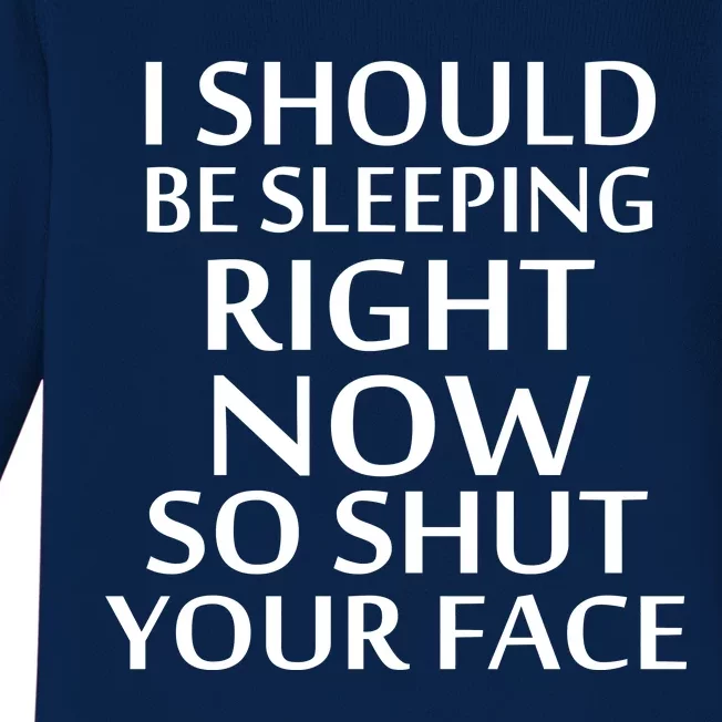 I Should Be Sleeping So Shut Your Face Baby Long Sleeve Bodysuit