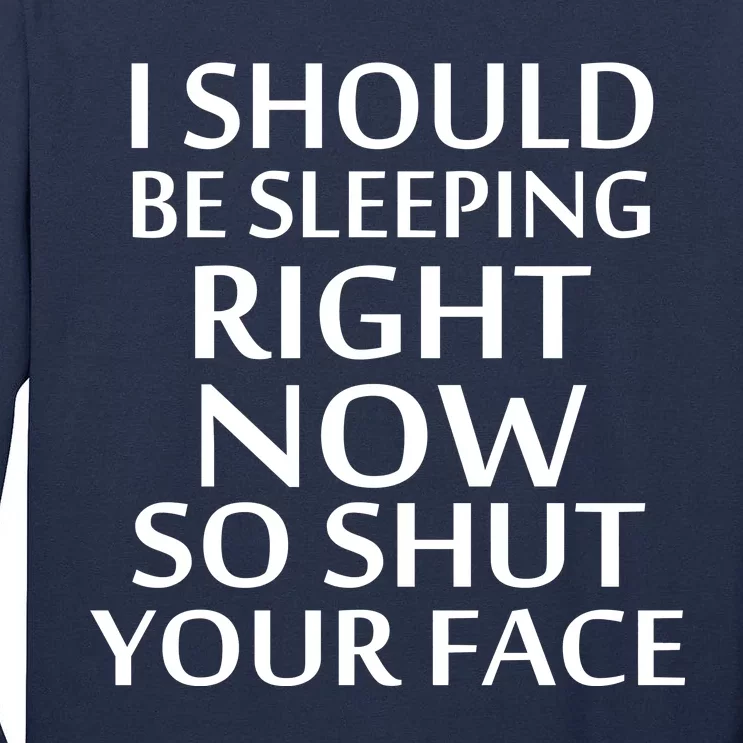 I Should Be Sleeping So Shut Your Face Tall Long Sleeve T-Shirt