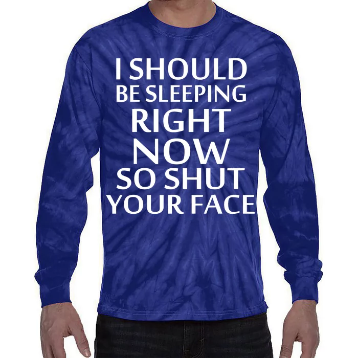 I Should Be Sleeping So Shut Your Face Tie-Dye Long Sleeve Shirt