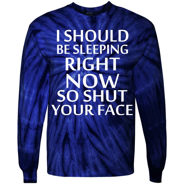 I Should Be Sleeping So Shut Your Face Tie-Dye Long Sleeve Shirt