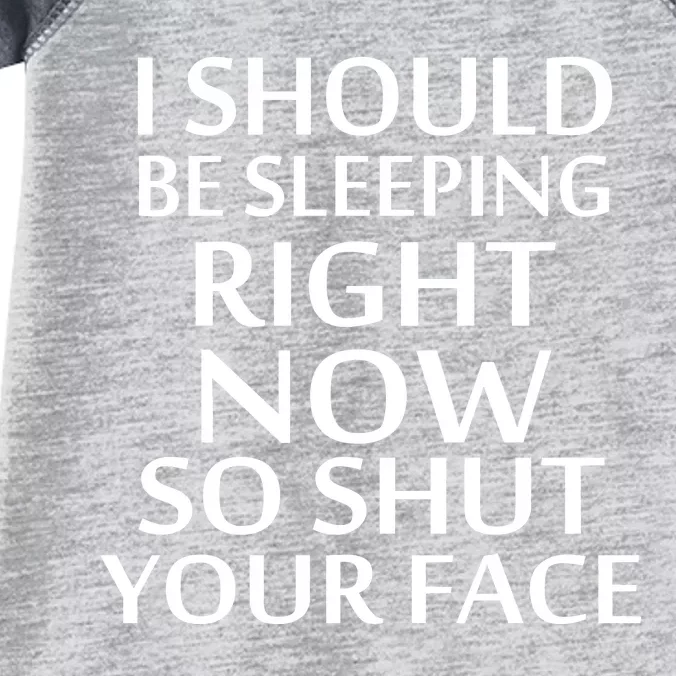 I Should Be Sleeping So Shut Your Face Infant Baby Jersey Bodysuit