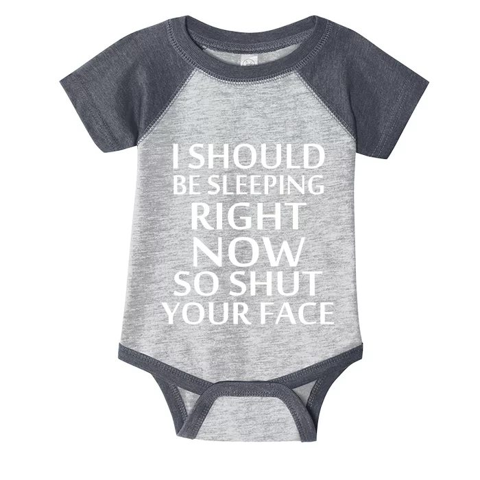 I Should Be Sleeping So Shut Your Face Infant Baby Jersey Bodysuit