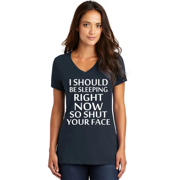 I Should Be Sleeping So Shut Your Face Women's V-Neck T-Shirt