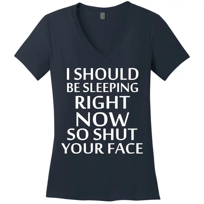 I Should Be Sleeping So Shut Your Face Women's V-Neck T-Shirt