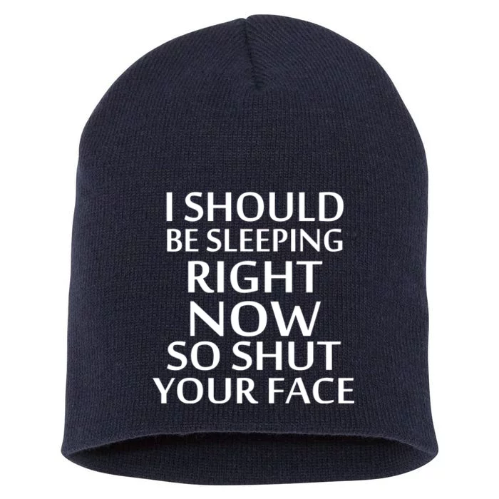 I Should Be Sleeping So Shut Your Face Short Acrylic Beanie