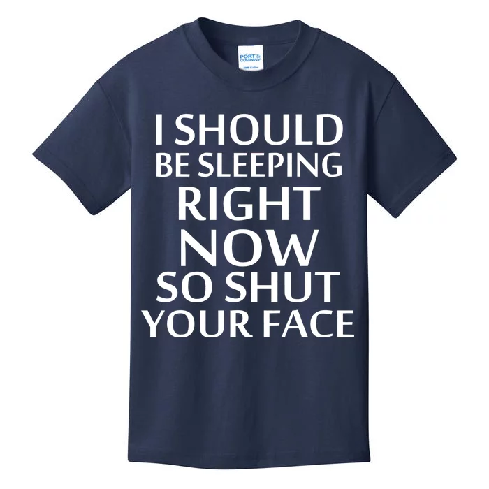 I Should Be Sleeping So Shut Your Face Kids T-Shirt