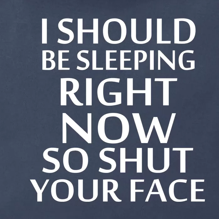 I Should Be Sleeping So Shut Your Face Zip Tote Bag