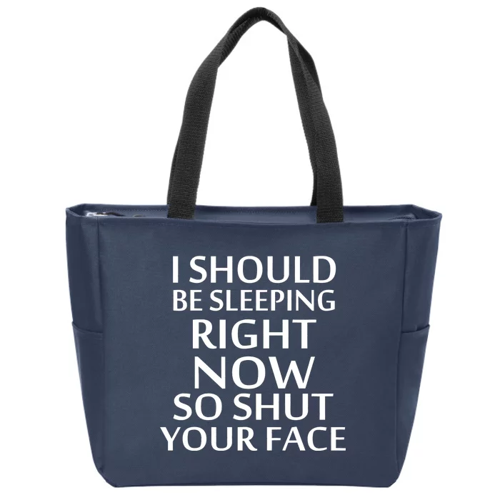 I Should Be Sleeping So Shut Your Face Zip Tote Bag