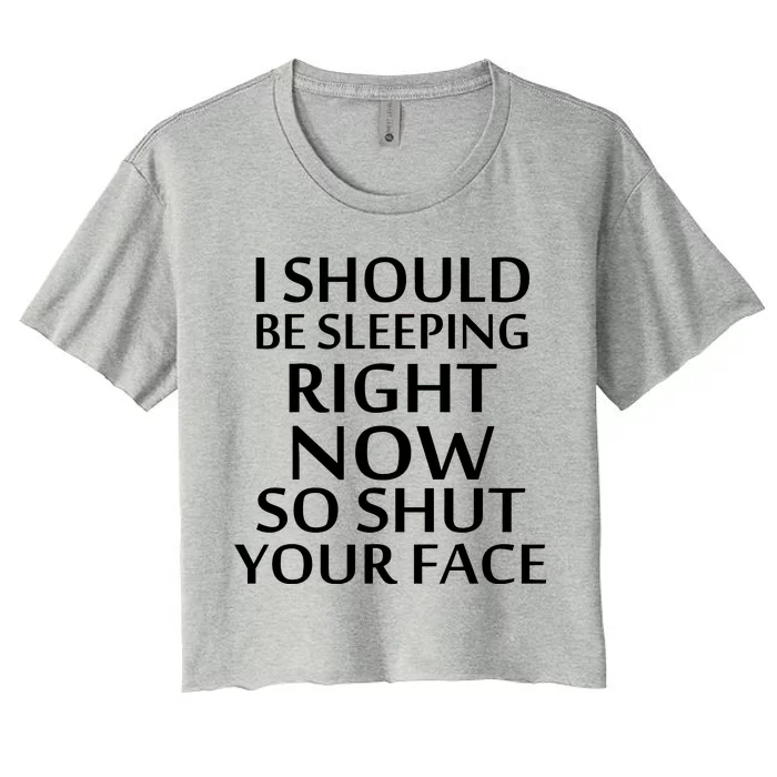 I Should Be Sleeping So Shut Your Face Women's Crop Top Tee