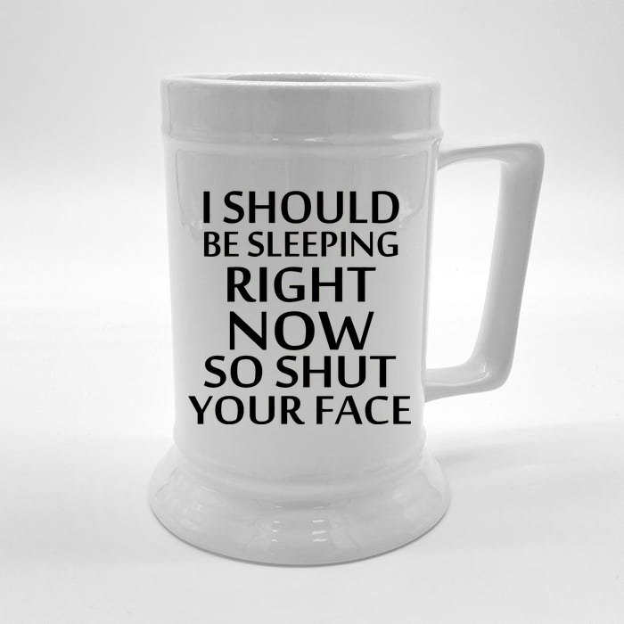 I Should Be Sleeping So Shut Your Face Front & Back Beer Stein