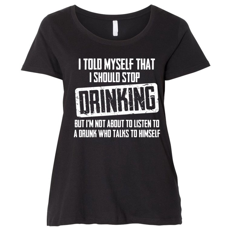 I Should Stop Drinking Funny Women's Plus Size T-Shirt