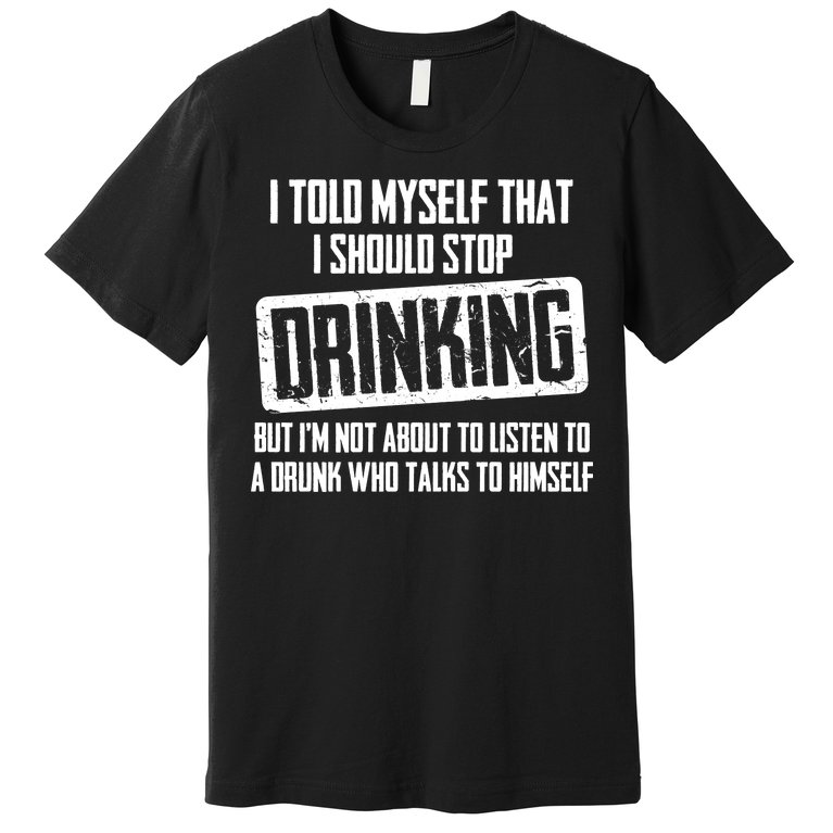 I Should Stop Drinking Funny Premium T-Shirt
