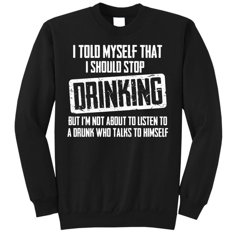 I Should Stop Drinking Funny Tall Sweatshirt