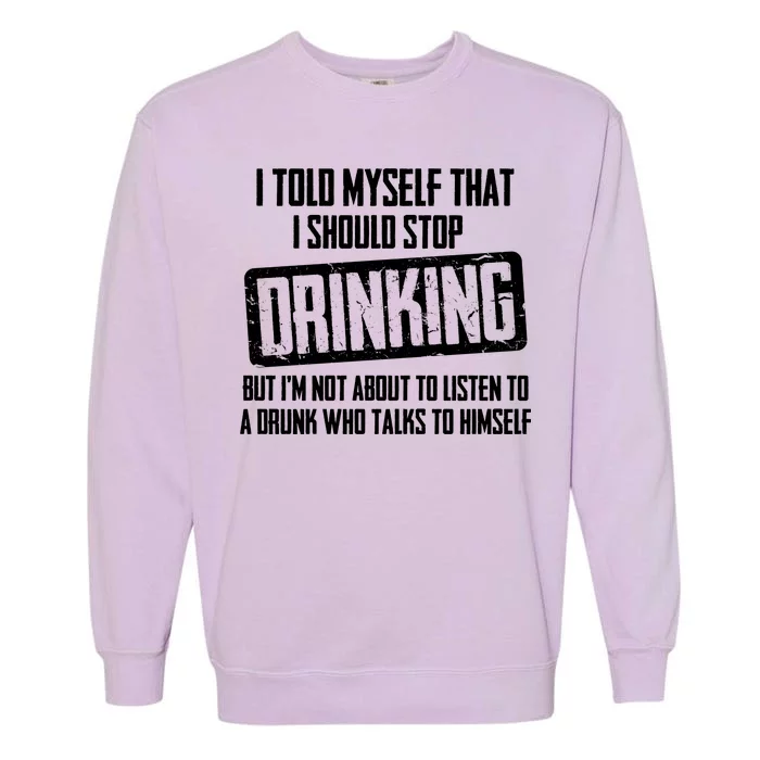 I Should Stop Drinking Funny Garment-Dyed Sweatshirt