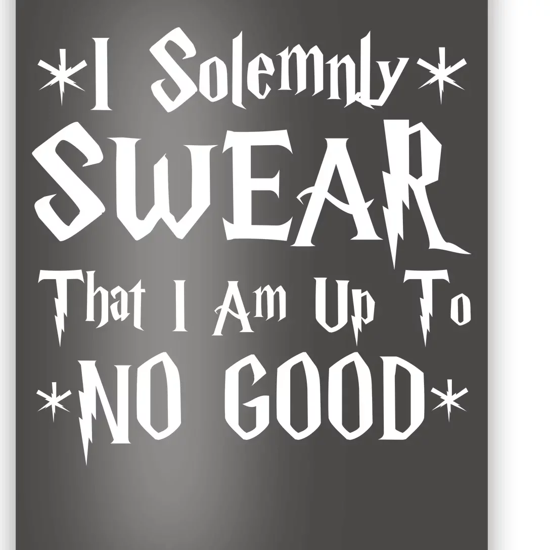 I Solemnly Swear That I Am Up To No Good Poster