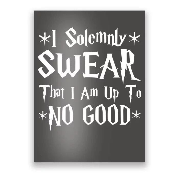 I Solemnly Swear That I Am Up To No Good Poster