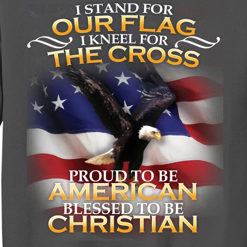 I Stand For Our Flag Kneel For The Cross Proud American Christian Tall Sweatshirt