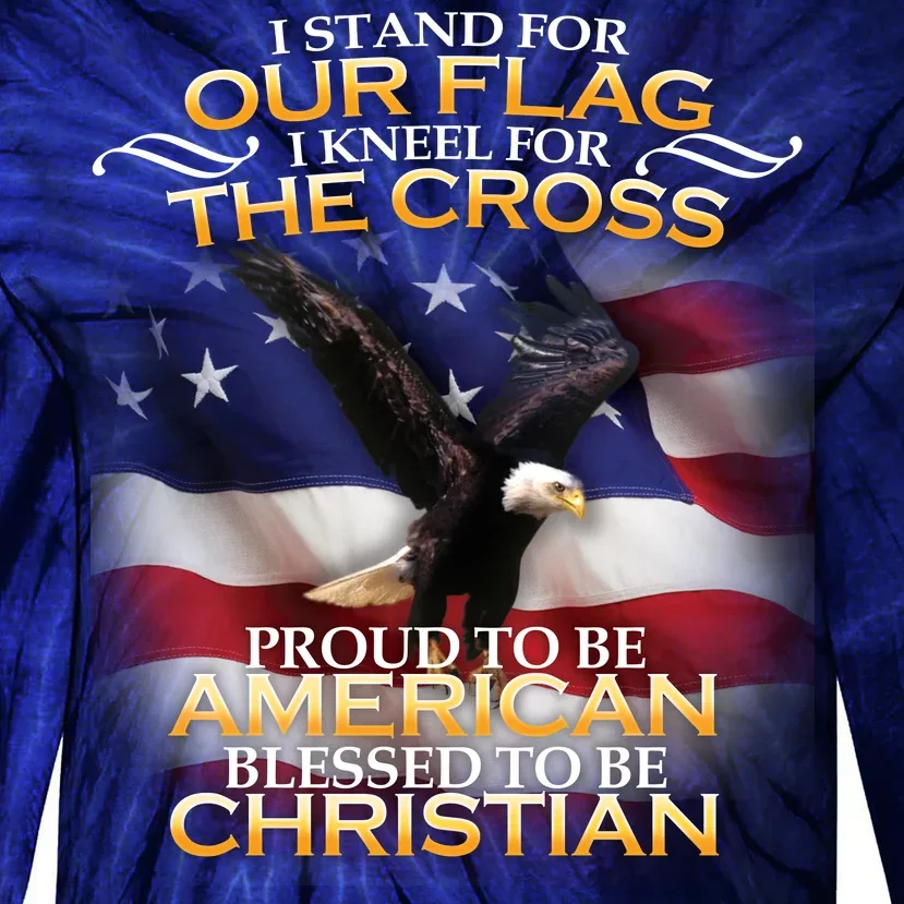 I Stand For Our Flag Kneel For The Cross Proud American Christian Tie-Dye Long Sleeve Shirt