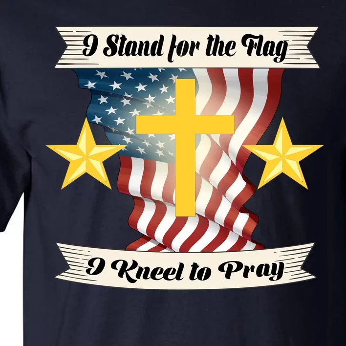 I Stand For The Flag I kneel To Pray America Tall T-Shirt