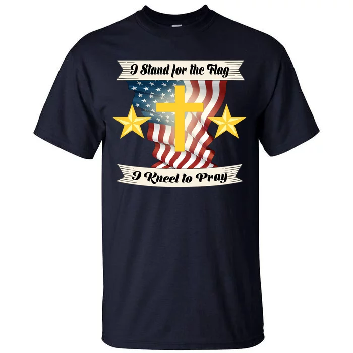 I Stand For The Flag I kneel To Pray America Tall T-Shirt