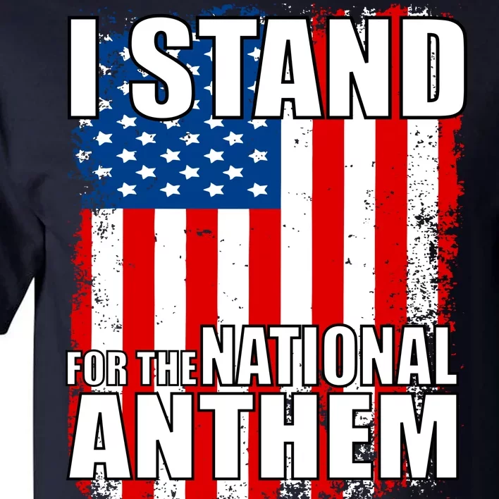 I Stand For The National Anthem Tall T-Shirt