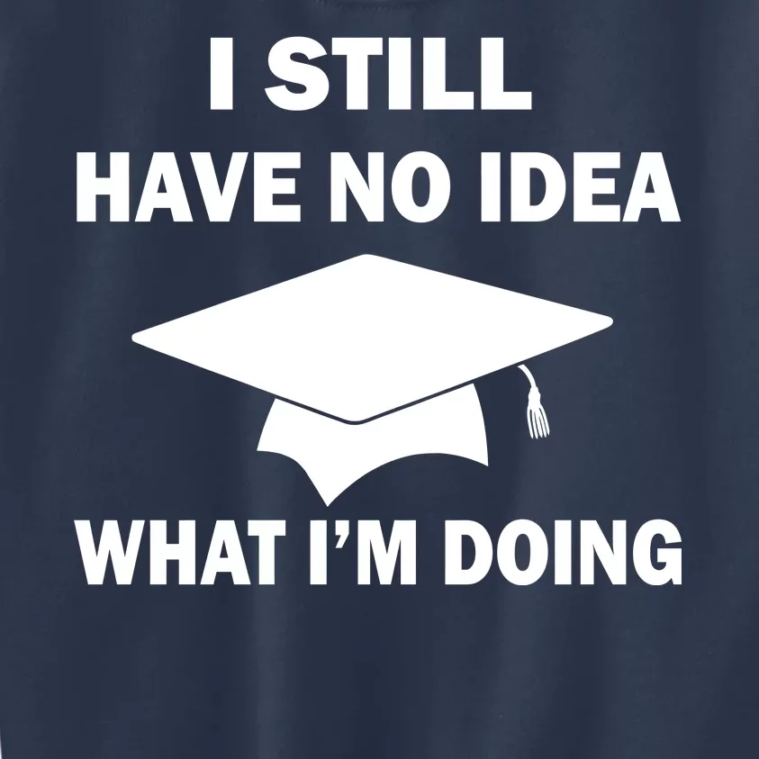 I Still Have No idea What I'm Doing Kids Sweatshirt