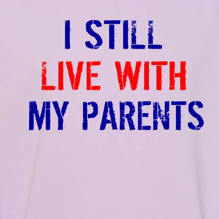 I Still Live With My Parents Garment-Dyed Sweatshirt